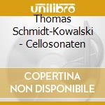 Thomas Schmidt-Kowalski - Cellosonaten cd musicale di Thomas Schmidt