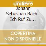 Johann Sebastian Bach - Ich Ruf Zu Dir, Herr Jesu cd musicale di Johann Sebastian Bach