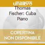 Thomas Fischer: Cuba Piano cd