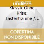 Klassik Ohne Krise: Tastentraume / Various cd musicale di Naxos