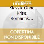 Klassik Ohne Krise: Romantik Orchestral / Various cd musicale di Naxos