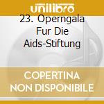 23. Operngala Fur Die Aids-Stiftung cd musicale di Naxos
