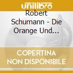 Robert Schumann - Die Orange Und Myrthe Hier cd musicale di Schumann,Robert