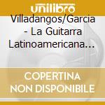 Villadangos/Garcia - La Guitarra Latinoamericana (3 Cd) cd musicale di Various