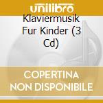 Klaviermusik Fur Kinder (3 Cd) cd musicale di Naxos