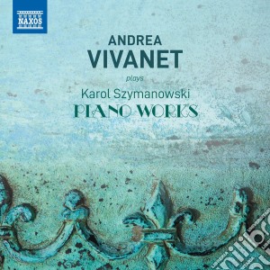 Karol Szymanowski - Andrea Vivanet Plays Piano Works cd musicale