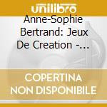 Anne-Sophie Bertrand: Jeux De Creation - Caplet/Debussy/Faure cd