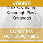 Dale Kavanagh- Kavanagh Plays Kavanagh cd