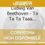 Ludwig Van Beethoven - Ta Ta Ta Taaa (2 Cd) cd
