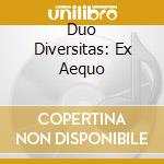 Duo Diversitas: Ex Aequo cd musicale