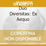 Duo Diversitas: Ex Aequo cd