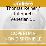 Thomas Reiner / Interpreti Veneziani: Italienische Barocke Trompetenkonzerte cd