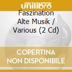 Faszination Alte Musik / Various (2 Cd) cd musicale di Various