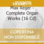 Max Reger - Complete Organ Works (16 Cd) cd musicale di Reger