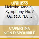 Malcolm Arnold - Symphony No.7 Op.113, N.8 Op.124 cd musicale di ARNOLD SIR MALCOM