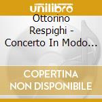 Ottorino Respighi - Concerto In Modo Misolidio cd musicale di Ottorino Respighi
