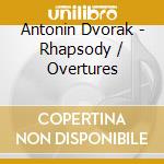 Antonin Dvorak - Rhapsody / Overtures cd musicale di Antonin Dvorak