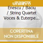 Enescu / Baciu / String Quartet Voces & Euterpe - String Octet / Dixtuor For Winds cd