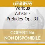 Various Artists - Preludes Op. 31 cd musicale