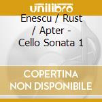 Enescu / Rust / Apter - Cello Sonata 1 cd