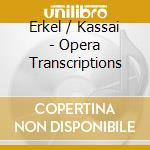 Erkel / Kassai - Opera Transcriptions cd