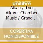 Alkan / Trio Alkan - Chamber Music / Grand Duo Concertant cd