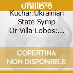 Kuchar:Ukrainian State Symp Or-Villa-Lobos: Discov. Of Brazil cd