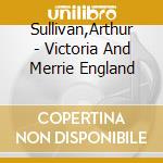 Sullivan,Arthur - Victoria And Merrie England cd