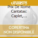 Prix De Rome Cantatas: Caplet, Debussy & Ravel cd musicale di AndrÉ Caplet