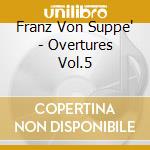 Franz Von Suppe' - Overtures Vol.5 cd musicale di Suppe' franz von