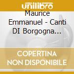 Maurice Emmanuel - Canti DI Borgogna /Florence Kats M-sop, Jean Pierre Quenaudon Ten, Laure Rivierre Pf, Choeur Regional De Bourgogne cd