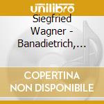 Siegfried Wagner - Banadietrich, Opera In 3 Atti Op.6 (2 Cd) cd musicale di WAGNER S SIGFRID