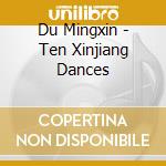 Du Mingxin - Ten Xinjiang Dances cd