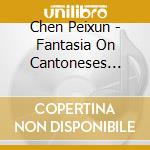 Chen Peixun - Fantasia On Cantoneses Folk Themes cd