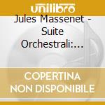 Jules Massenet - Suite Orchestrali: Suite N.4: Scenes Pittoresques, N.5: Scenes Napolitaines, N.6 cd musicale di MASSENET