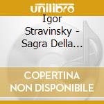 Igor Stravinsky - Sagra Della Primavera, Jeu De Cartes, Concerto In Re Mag cd musicale di Alexander Rahbari