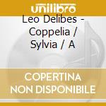 Leo Delibes - Coppelia / Sylvia / A cd