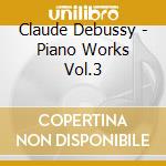 Claude Debussy - Piano Works Vol.3 cd musicale di DEBUSSY