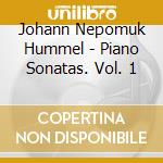 Johann Nepomuk Hummel - Piano Sonatas. Vol. 1 cd musicale di Hummel johann nepomu
