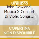 John Dowland - Musica X Consort Di Viole, Songs Per Voce E Liuto cd musicale di John Dowland