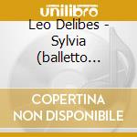 Leo Delibes - Sylvia (balletto Completo) (2 Cd) cd musicale di DELIBES