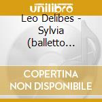 Leo Delibes - Sylvia (balletto Completo) (2 Cd) cd