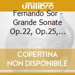 Fernando Sor - Grande Sonate Op.22, Op.25, Divertissement Op.23, 8 Piccoli Pezzi cd musicale di SOR