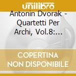 Antonin Dvorak - Quartetti Per Archi, Vol.8: Quartetto N.3 B 18 cd musicale di Antonin Dvorak