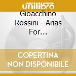 Gioacchino Rossini - Arias For Mezzo-Soprano cd musicale di ROSSINI