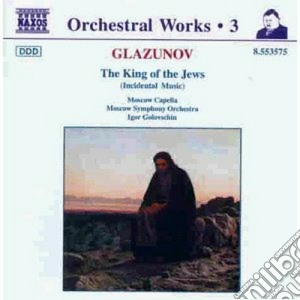 Alexander Glazunov - Il Re Degli Ebrei (musiche Di Scena, Op.95) cd musicale di Glazunov alexander k