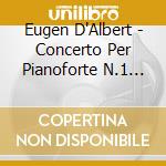 Eugen D'Albert - Concerto Per Pianoforte N.1 Op.2, N.2 Op.12, Esther (ouverture) cd musicale di Eugen D'albert