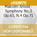 Malcolm Arnold - Symphony No.3 Op.63, N.4 Op.71 cd musicale di Malcolm Arnold