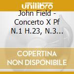 John Field - Concerto X Pf N.1 H.23, N.3 H.32 cd