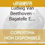 Ludwig Van Beethoven - Bagatelle E Danze Vol.1: 4 Pezzi X Pf, Landler Woo 11, 15, 12 Danze Tedesche, Mi cd
